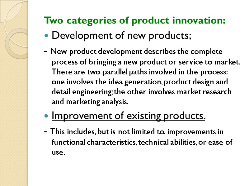 Two categories of product innovation: Development of new products; - New product development describes